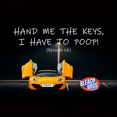Hand Me The Keys, I Have To Poop!