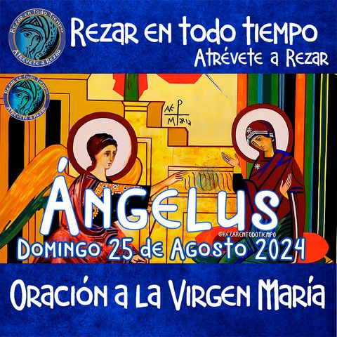 angelus del día de hoy.  DOMINGO 25 DE AGOSTO 2024, 🌹Oración diaria a la Virgen María💙.