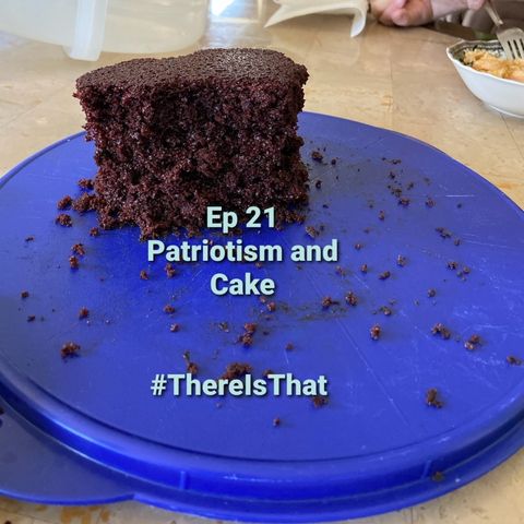 Ep 21 Patriotism and Cake