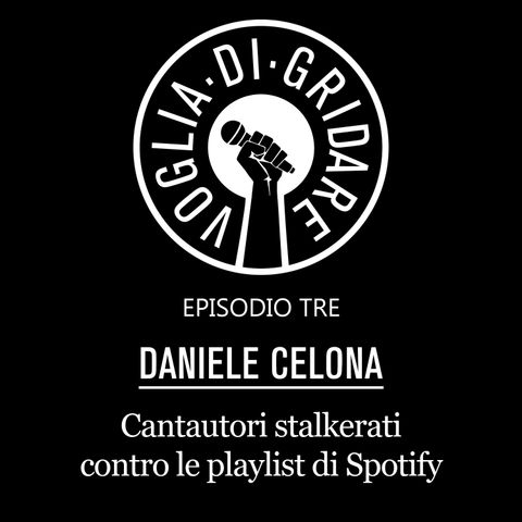 Episodio 3 - "Cantautori stalkerati contro le playlist di Spotify" (Ospite: Daniele Celona)
