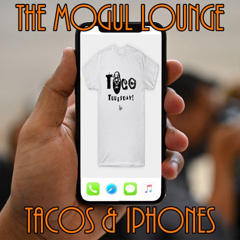 The Mogul Lounge Episode 203: Tacos & iPhones