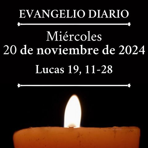 Evangelio del miércoles 20 de noviembre de 2024 (Lucas 19, 11-28)