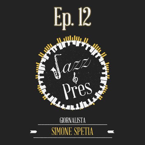 Jazz & Pres - Ep. 12 - Simone Spetia, giornalista