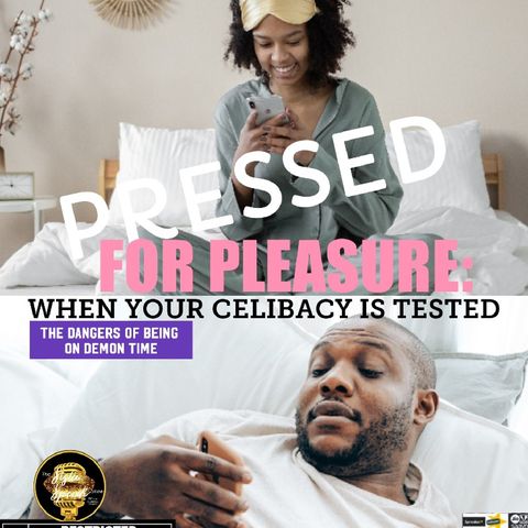 Episode 249 - THE VENT SESSION: PRESSED FOR PLEASURE -WHEN YOU'RE CELIBACY IS TESTED (THE DANGERS OF BEING ON DEMON TIME)