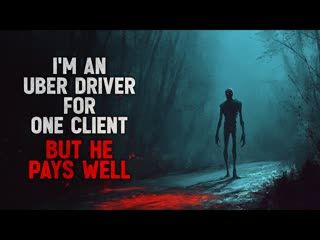 "I'm an Uber driver for one client, but he pays well" Creepypasta