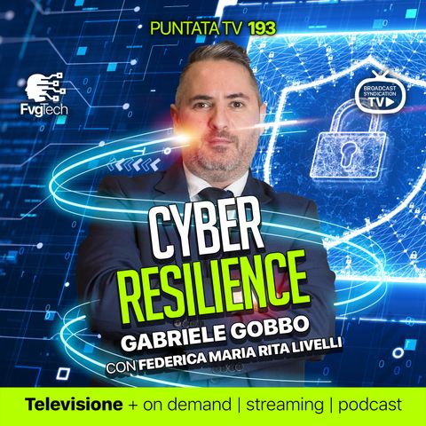 193 - Cyber resilience. Con Gabriele Gobbo e Federica Maria Rita Livelli