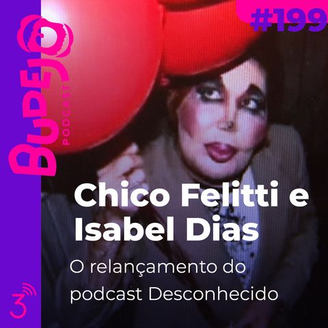#199. Chico Felitti e Isabel Dias: o relançamento do podcast Desconhecido