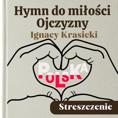 Hymn do miło­ści Ojczy­zny. Ignacy Kra­sicki. Streszczenie, bohaterowie, problematyka