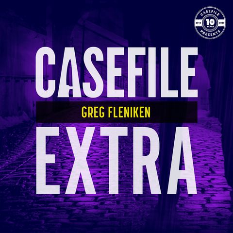 Casefile Extra: Greg Fleniken