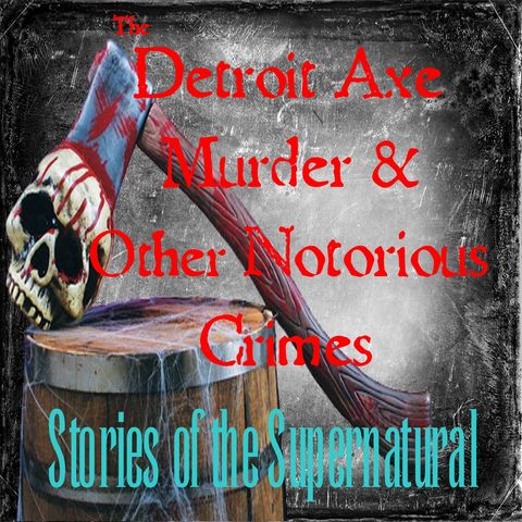 Detroit Axe Murder and Other Notorious Crimes | Podcast