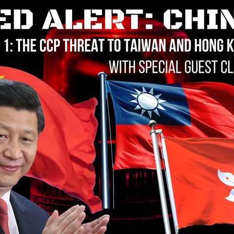 Ep 38 - Red Alert: #China: Pt1: The CCP Threat to Taiwan and Hong Kong