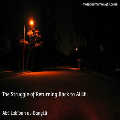 The Struggle of Returning Back to Allāh | Abū Labībah al-Bangāli