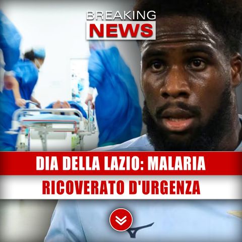 Dia Della Lazio, Malaria: Ricoverato D'Urgenza!