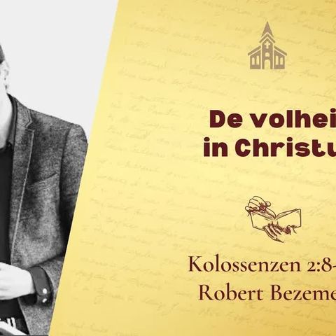 De volheid in Christius - Kolossenzen 2:8-10 (Robert Bezemer)
