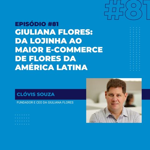 #81 - Giuliana Flores: da loja de 32m² ao maior e-commerce de flores da América Latina