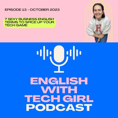 Ep. 13 - 7 Sexy Business English Terms to Spice Up Your Tech Game