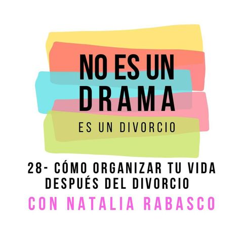 Episodio 28- Cómo organizar tu vida después del divorcio, con Natalia Rabasco