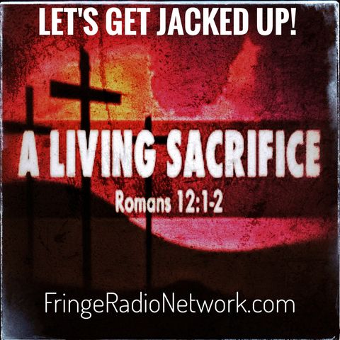 LET'S GET JACKED UP! A Living Sacrifice-Romans 12