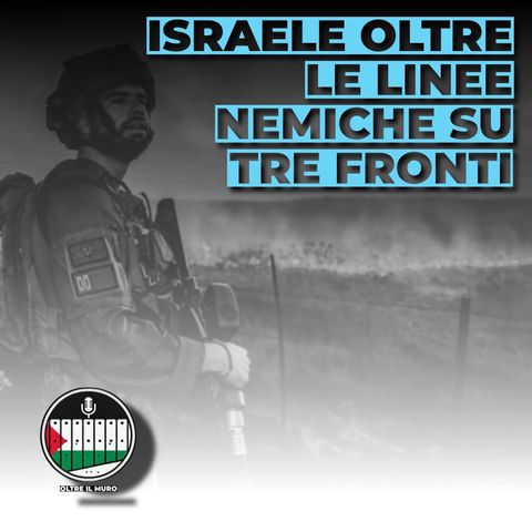 Israele oltre le linee nemiche su tre fronti