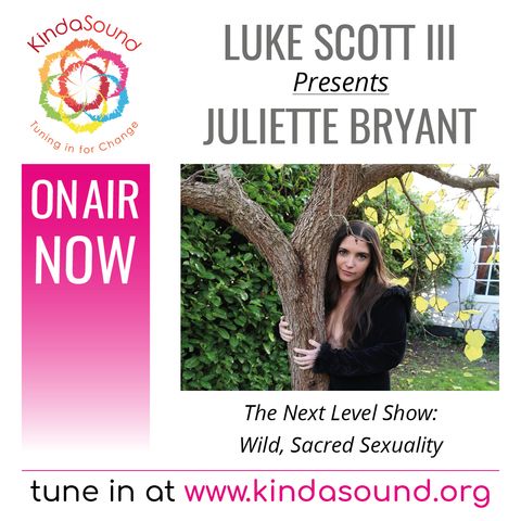 Juliette Bryant: Wild, Sacred Sexuality (The Next Level Show with Luke Scott III)
