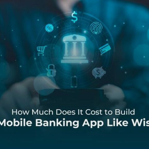 How Much Does It Cost to Build a Mobile Banking App Like Wise