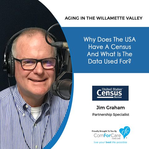 12/31/19: Jim Graham of the US Census Bureau | The US Census and how its data is used | Aging in the Willamette Valley with John Hughes