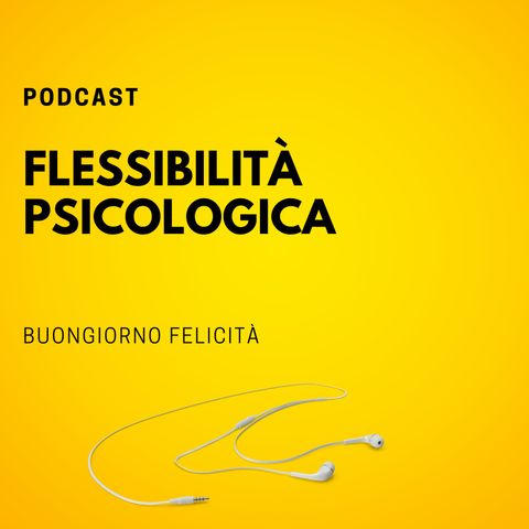 #711 - Flessibilità psicologica | Buongiorno Felicità