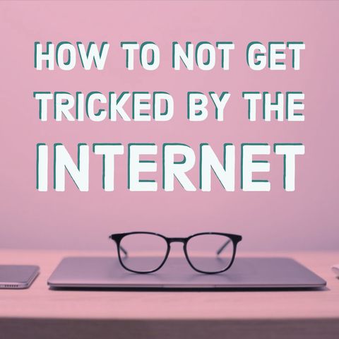 How To Not Get Tricked by the Internet