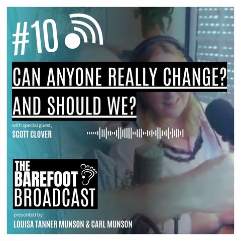 Can anyone really change_ And do we need to_  _ The Barefoot Broadcast with Louisa & Carl Munson