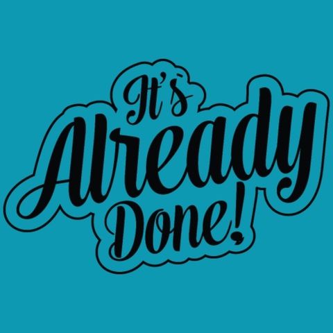 It’s Already DONE!!!