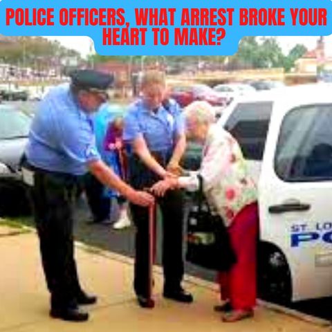 Police Officers, What Arrest Broke Your Heart To Make?