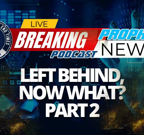 NTEB PROPHECY NEWS PODCAST: You've Missed The Pretribulation Rapture And Have Been Left Behind, Here's What You Will Experience Now