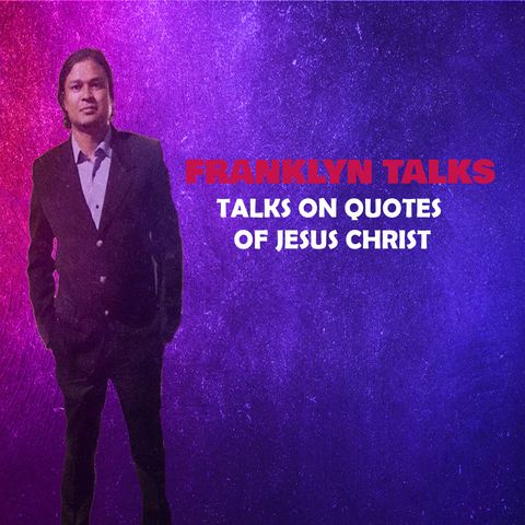 Quotes of Jesus Christ -Franklyn Talks -Part 1