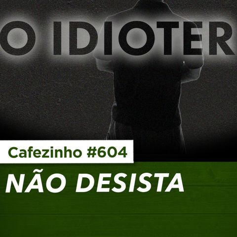 Cafezinho 604 - Não desista!