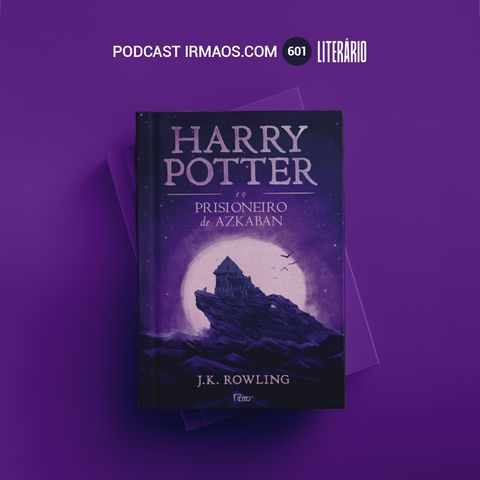 601: Harry Potter e o Prisioneiro de Azkaban – J. K. Rowling – Literário 066