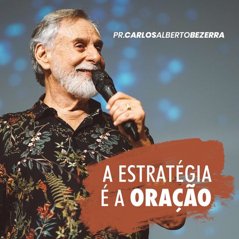 A ESTRATÉGIA É A ORAÇÃO // pr. Carlos Alberto Bezerra