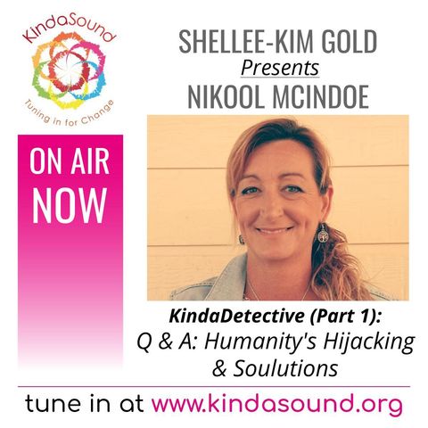 Q & A: Humanity's Hijacking & Soulutions | Nikool McIndoe Part 1 on KindaDetective with Shellee-Kim Gold