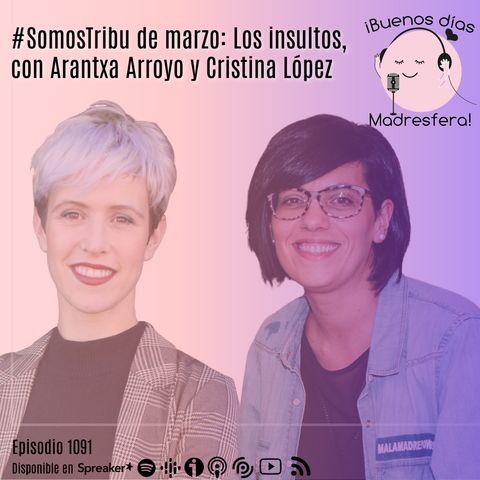 #SomosTribu de marzo: el insulto, con Arantxa Arroyo y Cristina López
