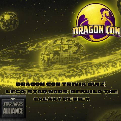 Dragon Con 2024 Trivia Quiz, LEGO Star Wars Rebuild The Galaxy Review Episode CCVI