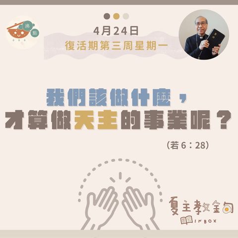 4月24日復活期第三周星期一【我們該做什麼，才算做天主的事業呢？】（若 6：28）