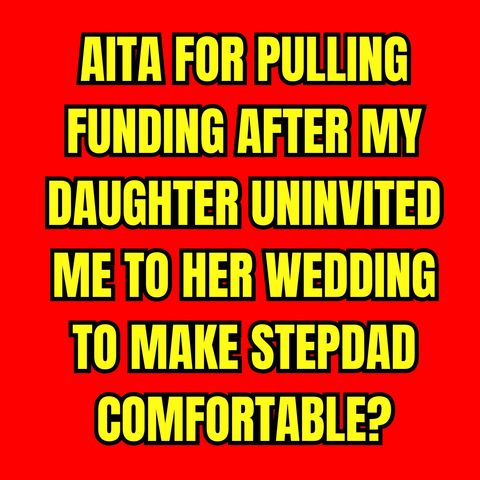 AITA for staying away after my daughter uninvited me to her wedding?