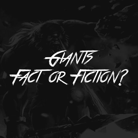 Giants... Fact or Fiction?