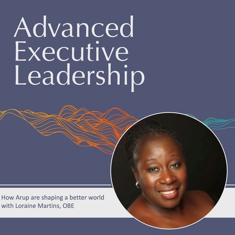 #59 How Arup are shaping a better world with Loraine Martins,OBE