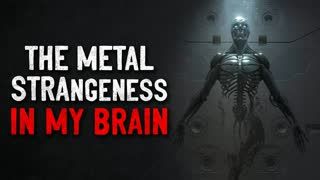 "The metal strangeness in my brain" Creepypasta