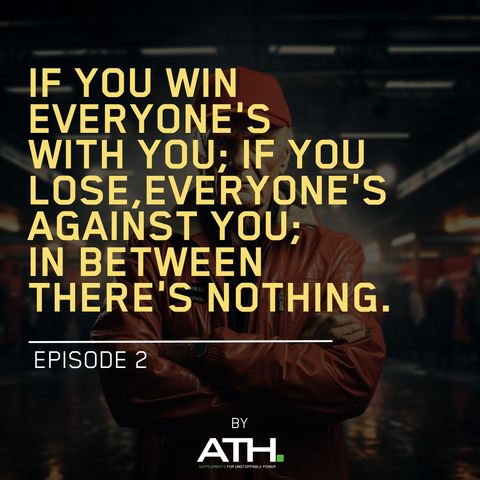 Episode 2 -If You Win, Everyone's with You; If You Lose, Everyone's Against You; In Between, There's Nothing