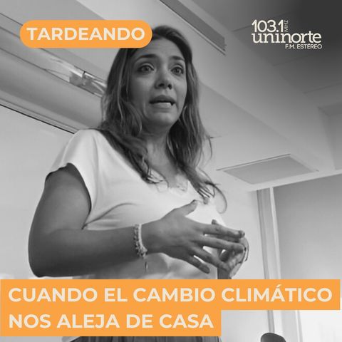 Cuando el cambio climático nos aleja de casa :: INVITADA: Clara De La Hoz