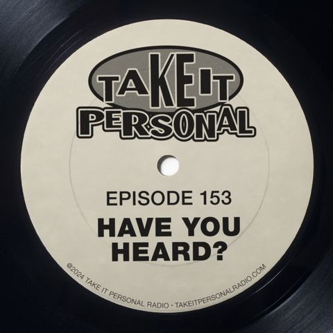 Take It Personal (Ep 153: Have You Heard?)