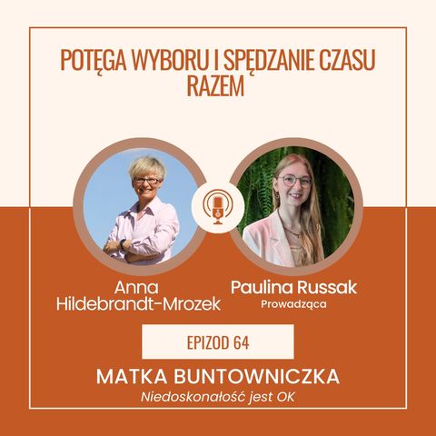 Ep 64 Gość Anna Hildebrandt-Mrozek (cz3z4)  Potęga wyboru i spędzanie czasu razem