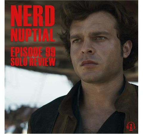 Episode 099 - Solo: A Star Wars Story Review