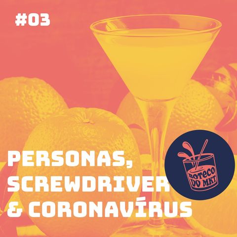 003 - Personas, Screwdriver e Coronavírus